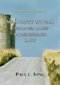 Title: Predigten Über Epheser ( I ) - Was Gott Zu Uns Durch Den Brief An Die Epheser Sagt, Author: Paul C. Jong