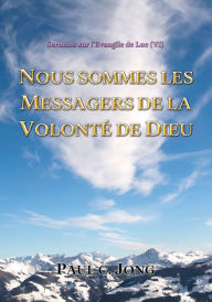 Title: Sermons Sur L'Evangile De Luc ( VI ) - Nous Sommes Les Messagers De La Volonté De Dieu, Author: Paul C. Jong