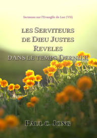 Title: Sermons Sur L'Evangile De Luc ( VII ) - Les Serviteurs De Dieu Justes Reveles Dans Le Temps Dernier., Author: Paul C. Jong