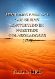 Title: Sermones Para Los Que Se Han Convertido En Nuestros Colaboradores (III), Author: Paul C. Jong