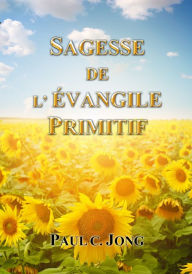 Title: Sagesse De L'evangile Primitif, Author: Paul C. Jong