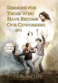 Title: Sermons For Those Who Have Become Our Coworkers (IV), Author: Paul C. Jong