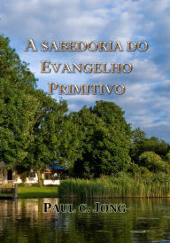 Title: A Sabedoria Do Evangelho Primitivo, Author: Paul C. Jong