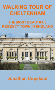 Title: Walking Tour of Cheltenham, The Most Beautiful Regency Town in England, Author: Jonathan Copeland
