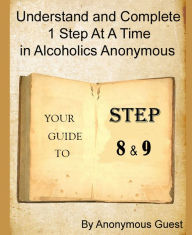 Title: Steps 8 and 9: Understand and Complete One Step At A Time in Recovery with Alcoholics Anonymous, Author: Anonymous Guest