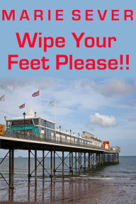 Title: Wipe Your Feet Please!!! Diary of a Guesthouse, Author: Marie Sever