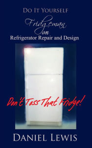 Title: Fridgeman on Refrigerator Repair and Design, Author: Daniel Lewis