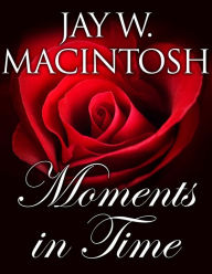 Title: Moments In Time, Author: Jay W. MacIntosh
