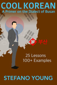 Title: Cool Korean: A Primer on the Dialect of Busan, Author: Stefano Young