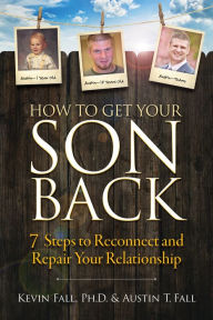 Title: How to Get Your Son Back: 7 Steps to Reconnect and Repair Your Relationship, Author: Kevin Fall