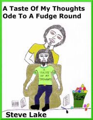 Title: A Taste Of My Thoughts Ode To A Fudge Round, Author: Steve Lake