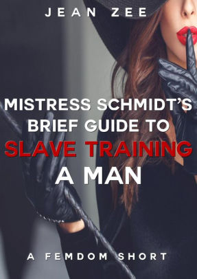 Mistress Schmidt S Brief Guide To Slave Training A Man By Jean Zee Nook Book Ebook Barnes Noble