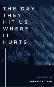 Title: The Day They Hit Us Where It Hurts, Author: Sarah Daglish