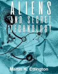 Title: Aliens & Secret Technology-A Theory of the Hidden Truth, Author: Martin Ettington