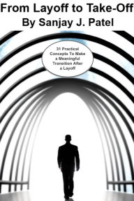 Title: From Layoff to Take-Off: 31 Practical Concepts to Make a Meaningful Transition after a Layoff, Author: Sanjay Patel