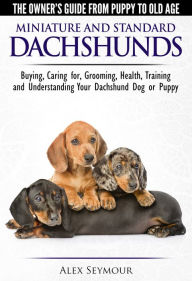 Title: Dachshunds: The Owner's Guide from Puppy To Old Age - Choosing, Caring For, Grooming, Health, Training and Understanding Your Standard or Miniature Dachshund Dog, Author: Alex Seymour