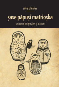 Title: Sase papusi Matrioska, Author: Silvia Chindea
