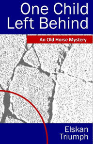 Title: One Child Left Behind: An Old Horse Mystery, Author: Alacranes Del Bravo