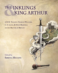 Title: The Inklings and King Arthur: J.R.R. Tolkien, Charles Williams, C.S. Lewis, and Owen Barfield on the Matter of Britain, Author: Sørina Higgins