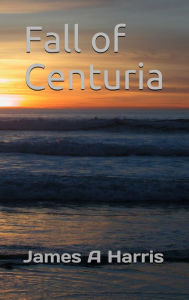 Title: Fall of Centuria, Author: James Harris