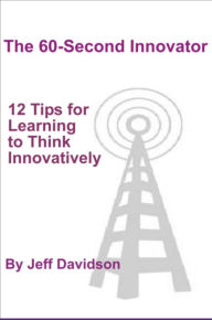 Title: 12 Tips for Learning to Think Innovatively, Author: Jeff Davidson