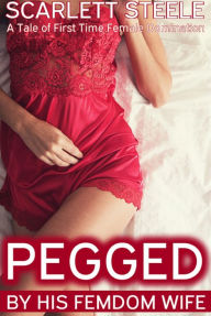 Title: Pegged by his Femdom Wife: A Tale of First Time Female Domination, Author: Scarlett Steele