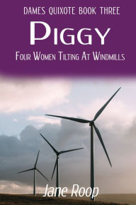 Title: Piggy: Four Women Tilting at Windmills, Author: Jane Roop