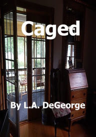 Title: Caged, Author: L. A. DeGeorge