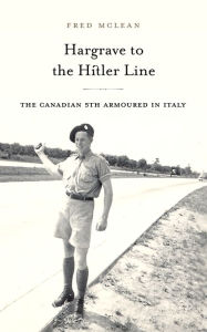 Title: Hargrave to the Hitler Line: The Canadian 5th Armoured in Italy, Author: Fred McLean