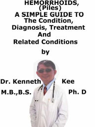 Title: Hemorrhoids (Piles), A Simple Guide To The Condition, Diagnosis, Treatment And Related Conditions, Author: Kenneth Kee