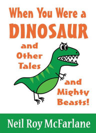 Title: When You Were a Dinosaur (and Other Tales and Mighty Beasts), Author: Neil McFarlane