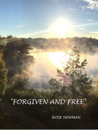 Title: Forgiven and Free!, Author: Rose Newman