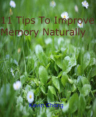 Title: 11 Tips To Improve Memory Naturally, Author: Kevin Chong