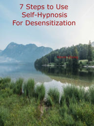 Title: 7 Steps To Use Self-Hypnosis For Desensitization, Author: Kevin Chong