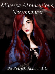 Title: Minerva Atramentous, Necromancer, Author: Patrick Alan Tuttle
