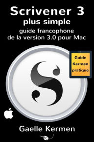 Title: Scrivener 3 plus simple: guide francophone de la version 3.0 pour Mac, Author: Gaelle Kermen
