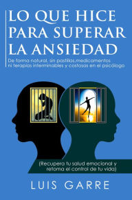 Title: Lo que hice para Superar la Ansiedad, Author: Luis Garre