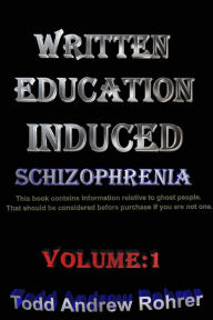 Title: Written Education Induced Schizophrenia Volume:1, Author: Todd Andrew Rohrer