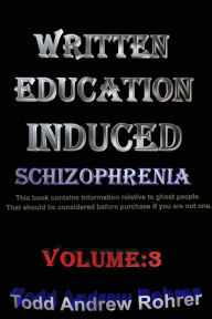 Title: Written Education Induced Schizophrenia Volume:3, Author: Todd Andrew Rohrer