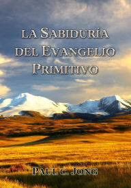 Title: La Sabiduría del Evangelio Primitivo, Author: Paul C. Jong