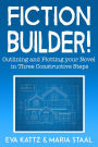 Fiction Builder! Outlining and Plotting Your Novel in Three Constructive Steps