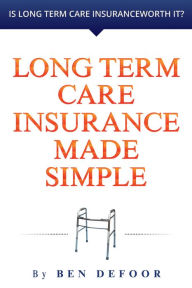 Title: Long Term Care Insurance Made Simple, Author: Ben DeFoor