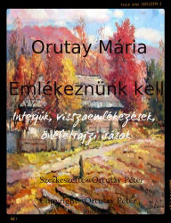 Title: Ortutay Mária Emlékeznünk kell Interjúk, visszaemlékezések, önéletrajzi írások Szerkesztette Ortutay Péter, Author: Ortutay Peter