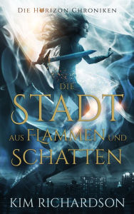 Title: Die Stadt aus Flammen und Schatten, Author: Kim Richardson