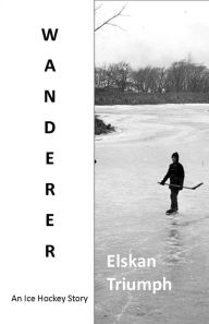 Title: Wanderer: An Ice Hockey Novel, Author: Alacranes Del Bravo