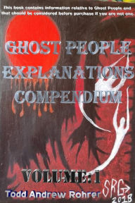 Title: Ghost People Explanations Compendium Volume:1, Author: Todd Andrew Rohrer