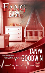 Title: Fang Baby: Dr. Gabriella Van Court Book 2, Author: Tanya Goodwin