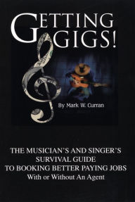Title: Getting Gigs! The Musician's and Singer's Survival Guide To Booking Better Paying Jobs (With or Without An Agent), Author: Library House Books