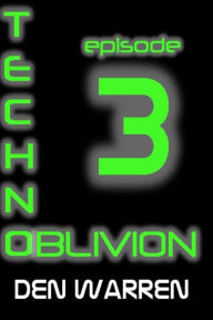 Title: Techno-Oblivion (Episode 3), Author: Den Warren