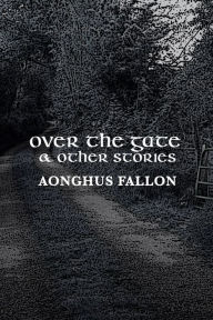 Title: Over the Gate & Other Stories, Author: Aonghus Fallon